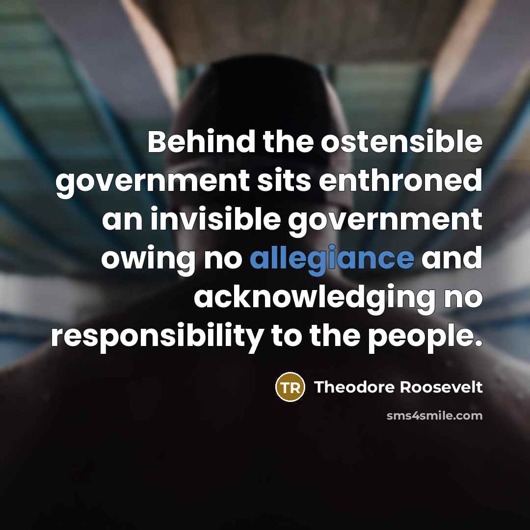 “Behind the ostensible government sits enthroned an invisible government owing…” quote by Theodore Roosevelt