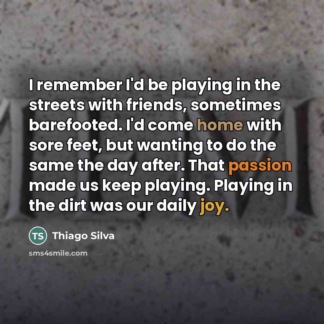 “I remember I'd be playing in the streets with friends,…” quote by Thiago Silva