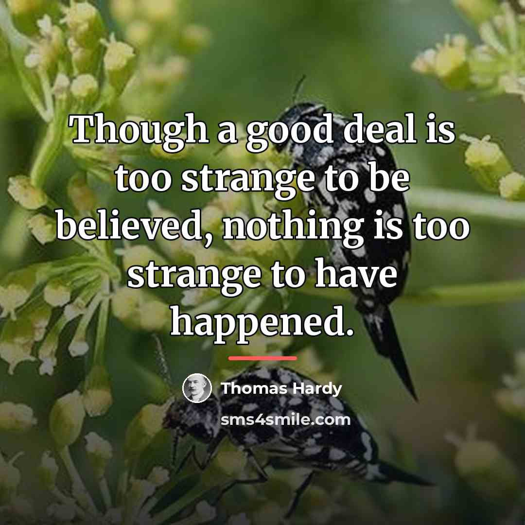 “Though a good deal is too strange to be believed,…” quote by Thomas Hardy