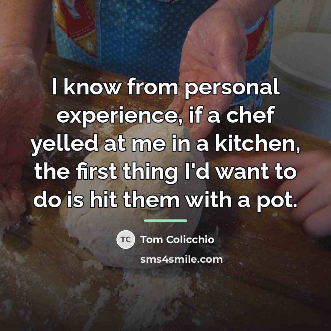 “I know from personal experience, if a chef yelled at…” quote by Tom Colicchio