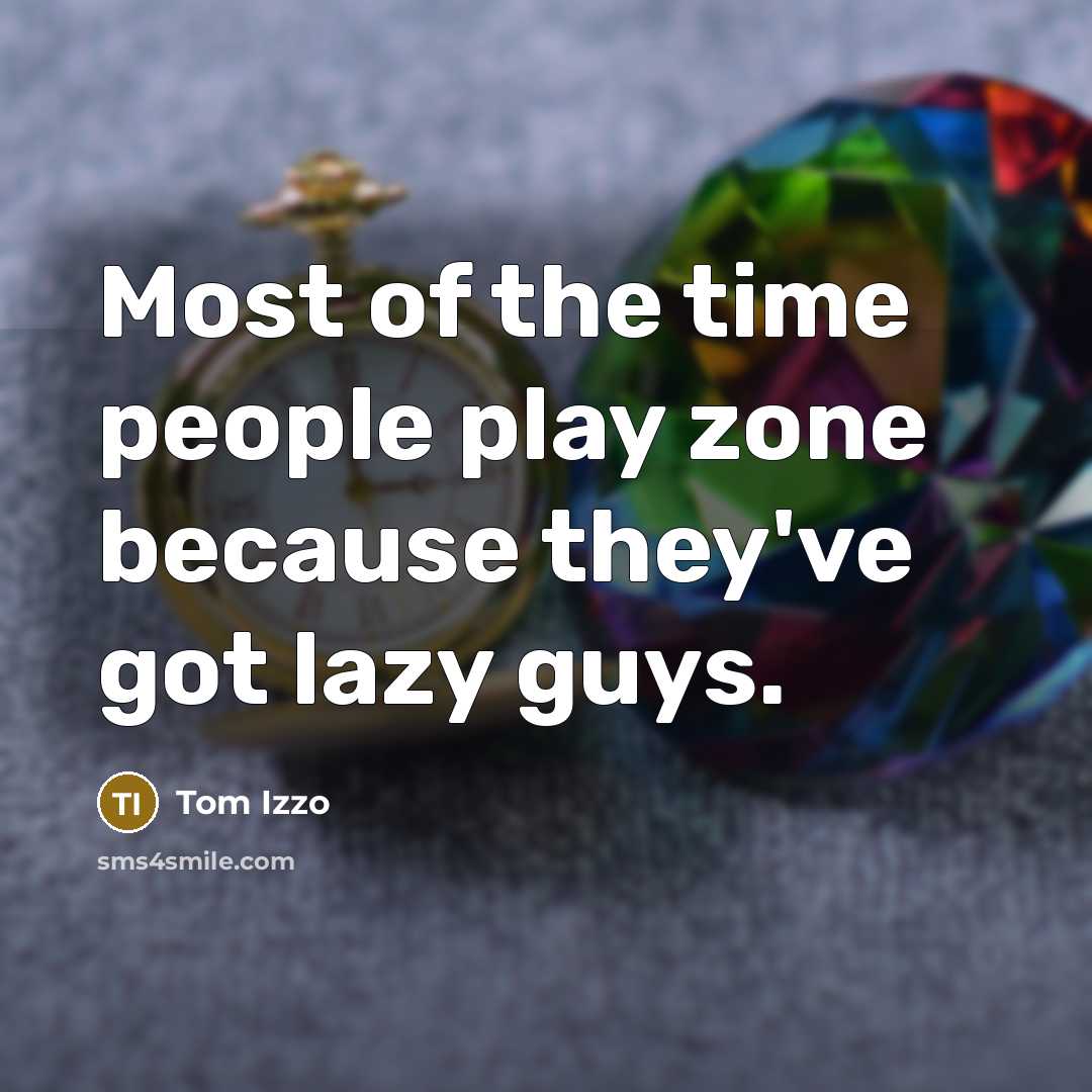 “Most of the time people play zone because they've got lazy guys.” quote by Tom Izzo