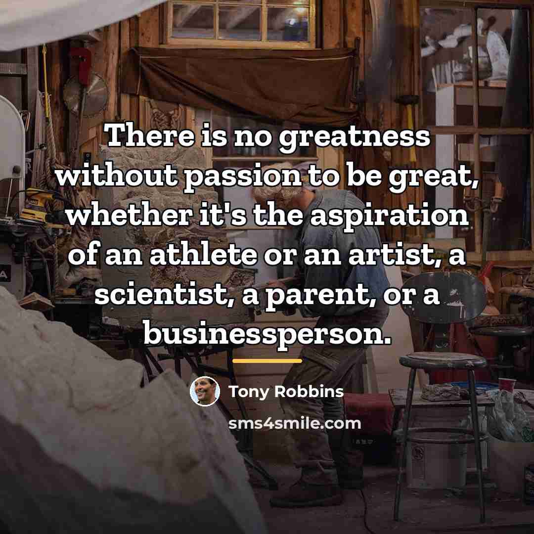 “There is no greatness without passion to be great, whether…” quote by Tony Robbins