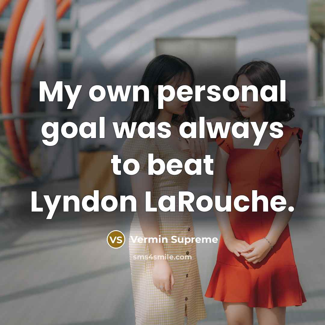 “My own personal goal was always to beat Lyndon LaRouche.…” quote by Vermin Supreme