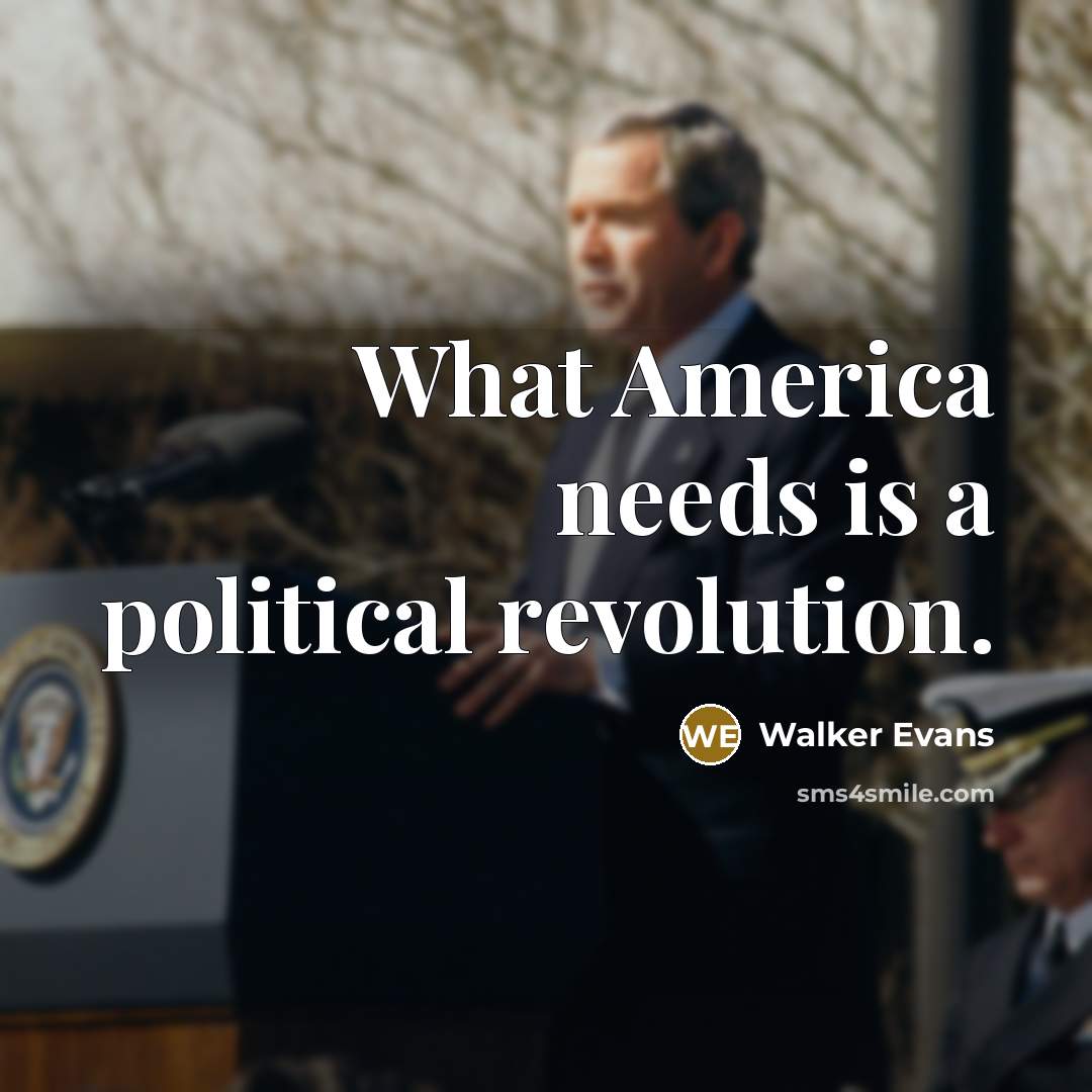 “What America needs is a political revolution.…” quote by Walker Evans