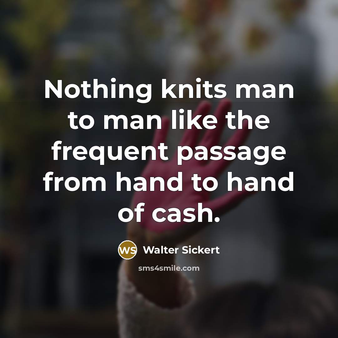 “Nothing knits man to man like the frequent passage from…” quote by Walter Sickert