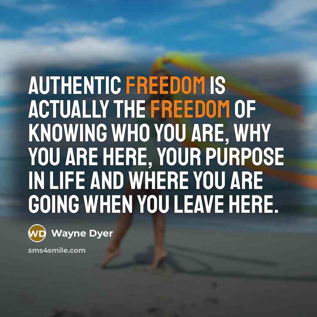 “Authentic freedom is actually the freedom of knowing who you…” quote by Wayne Dyer