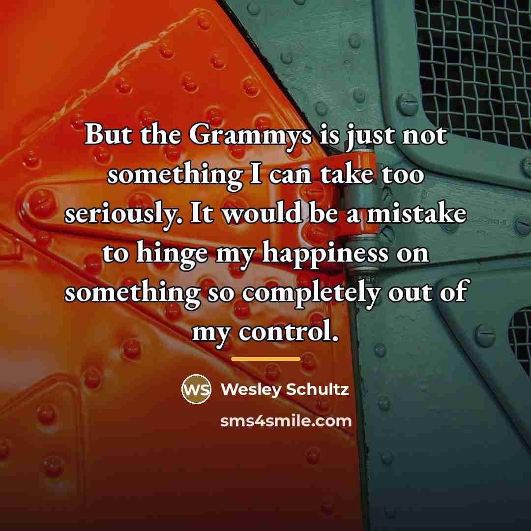 “But the Grammys is just not something I can take…” quote by Wesley Schultz