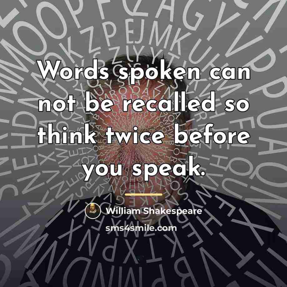 “Words spoken can not be recalled so think twice before…” quote by William Shakespeare