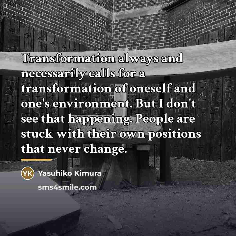 “Transformation always and necessarily calls for a transformation of oneself…” quote by Yasuhiko Kimura