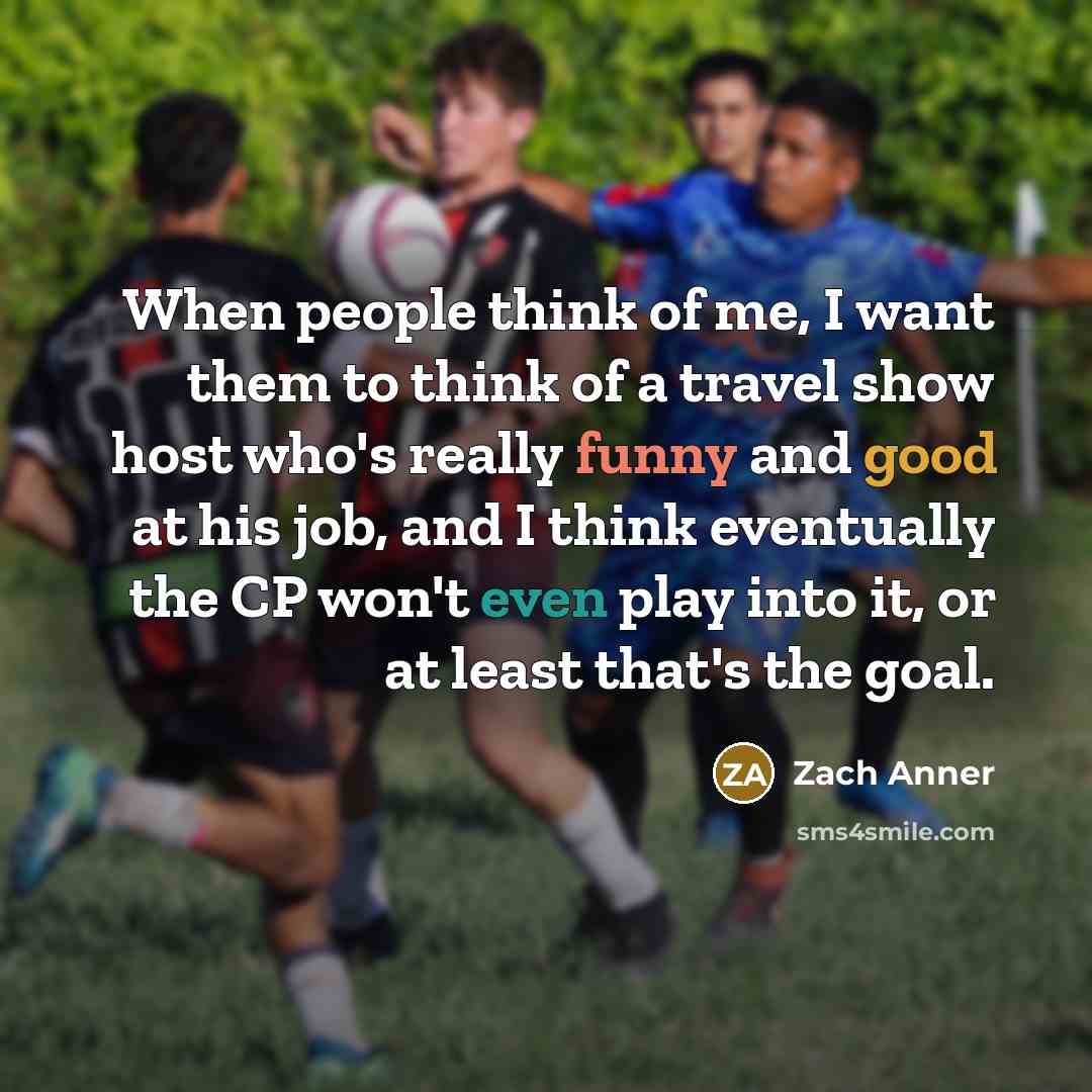 “When people think of me, I want them to think…” quote by Zach Anner
