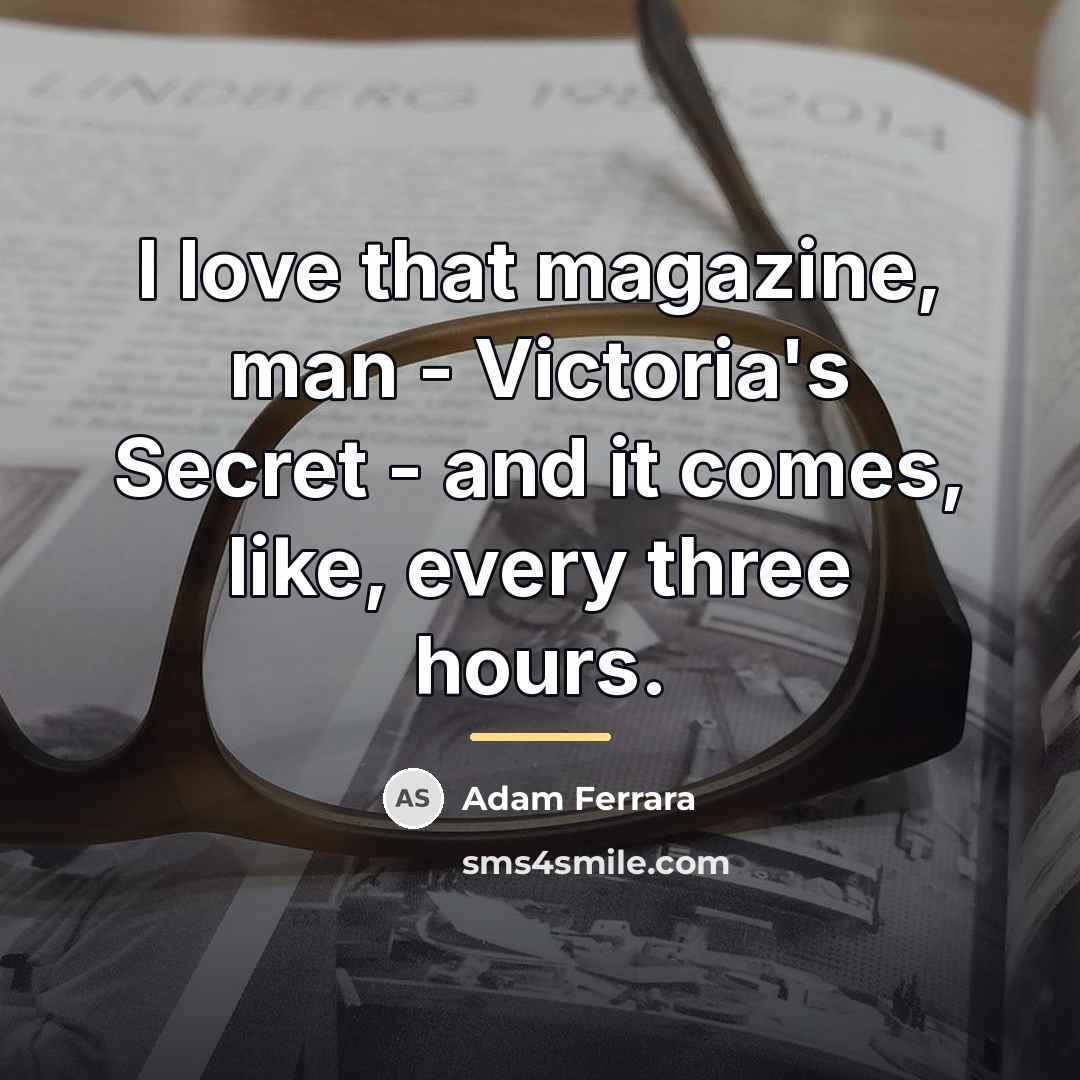 “I love that magazine, man - Victoria's Secret - and…” quote by Adam Ferrara