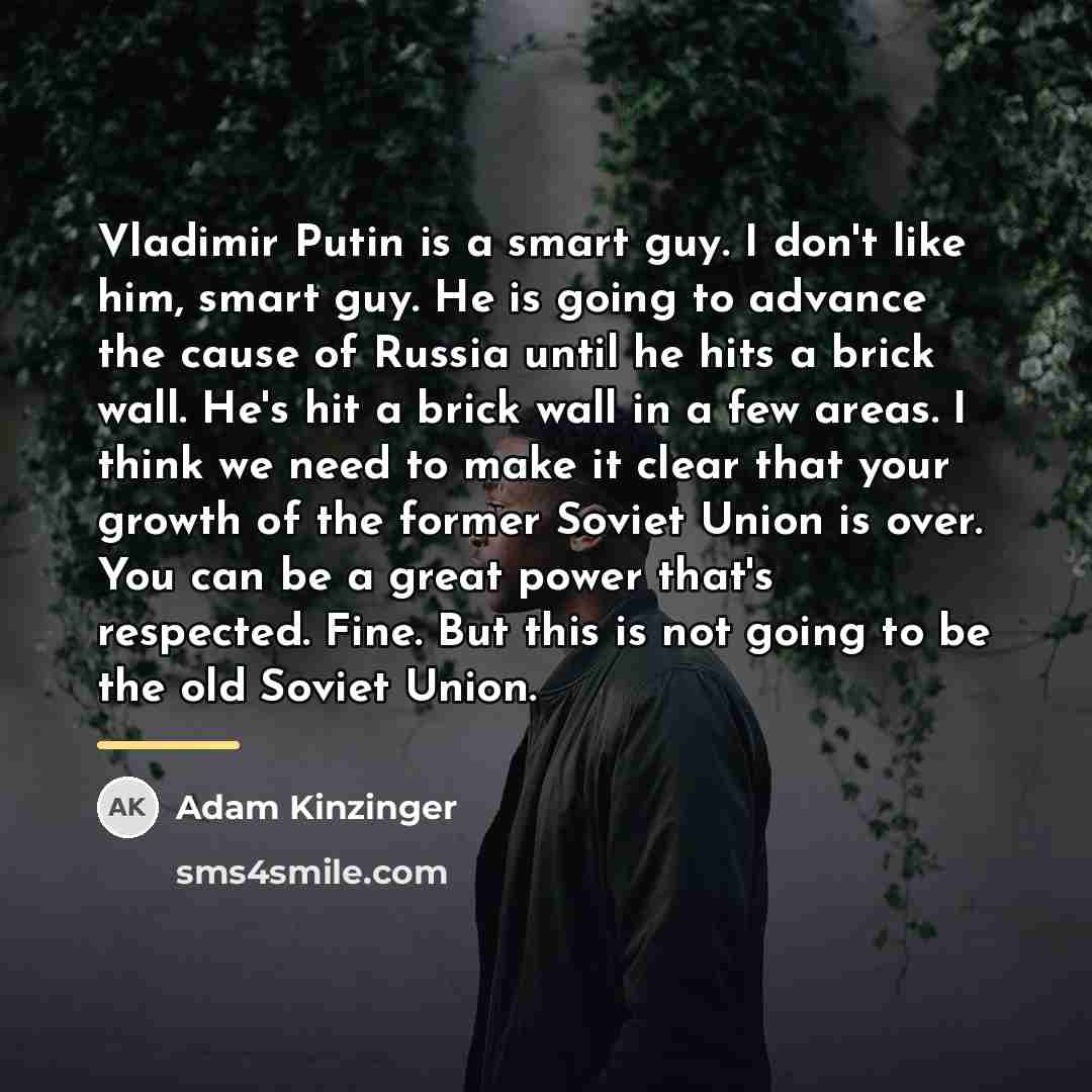 “Vladimir Putin is a smart guy. I don't like him,…” quote by Adam Kinzinger