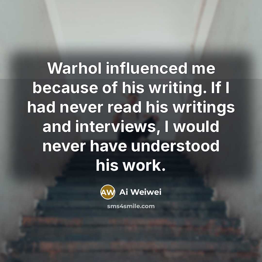 “Warhol influenced me because of his writing. If I had…” quote by Ai Weiwei