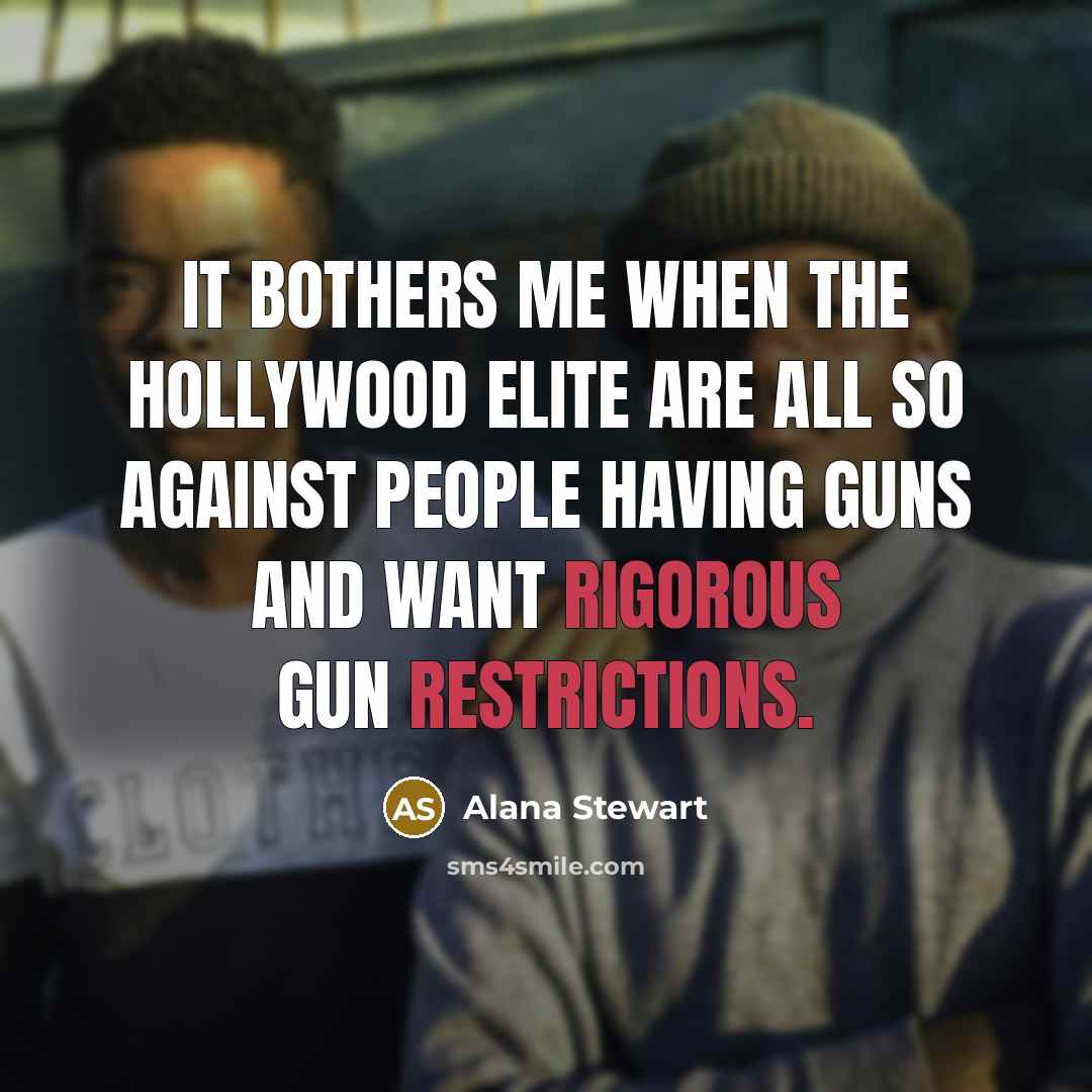 “It bothers me when the Hollywood elite are all so against people having guns and want rigorous gun restrictions.” quote by Alana Stewart