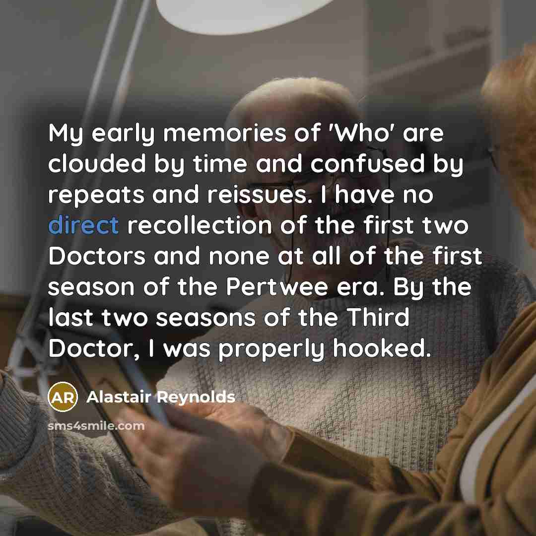 “My early memories of 'Who' are clouded by time and…” quote by Alastair Reynolds
