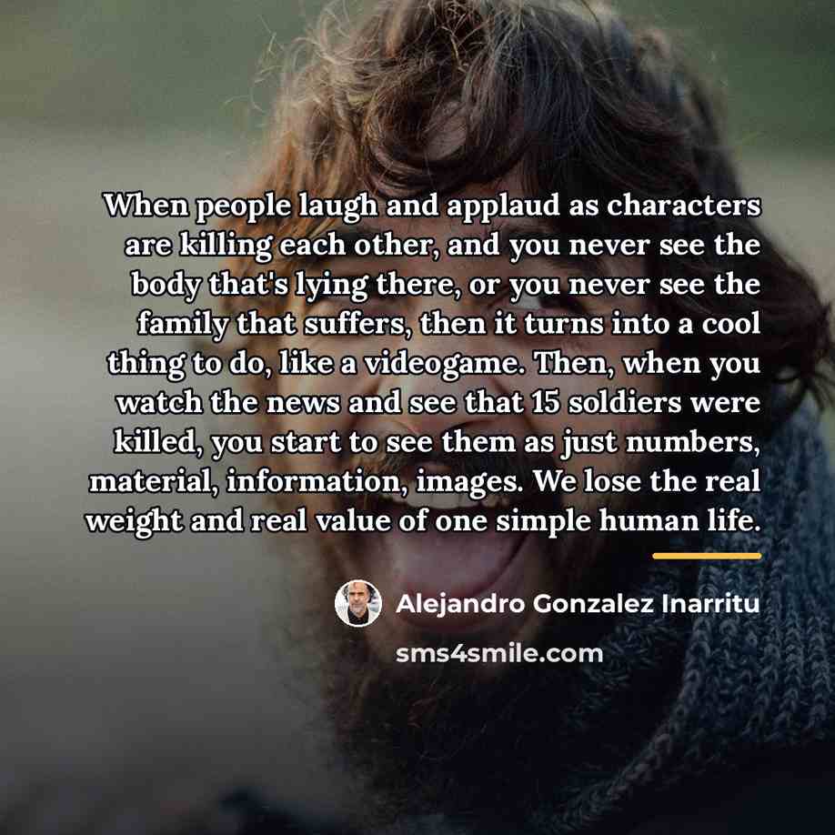 “When people laugh and applaud as characters are killing each…” quote by Alejandro Gonzalez Inarritu