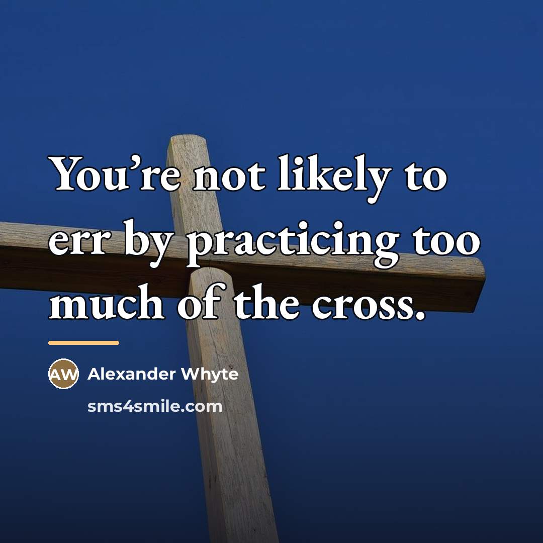 “You’re not likely to err by practicing too much of…” quote by Alexander Whyte