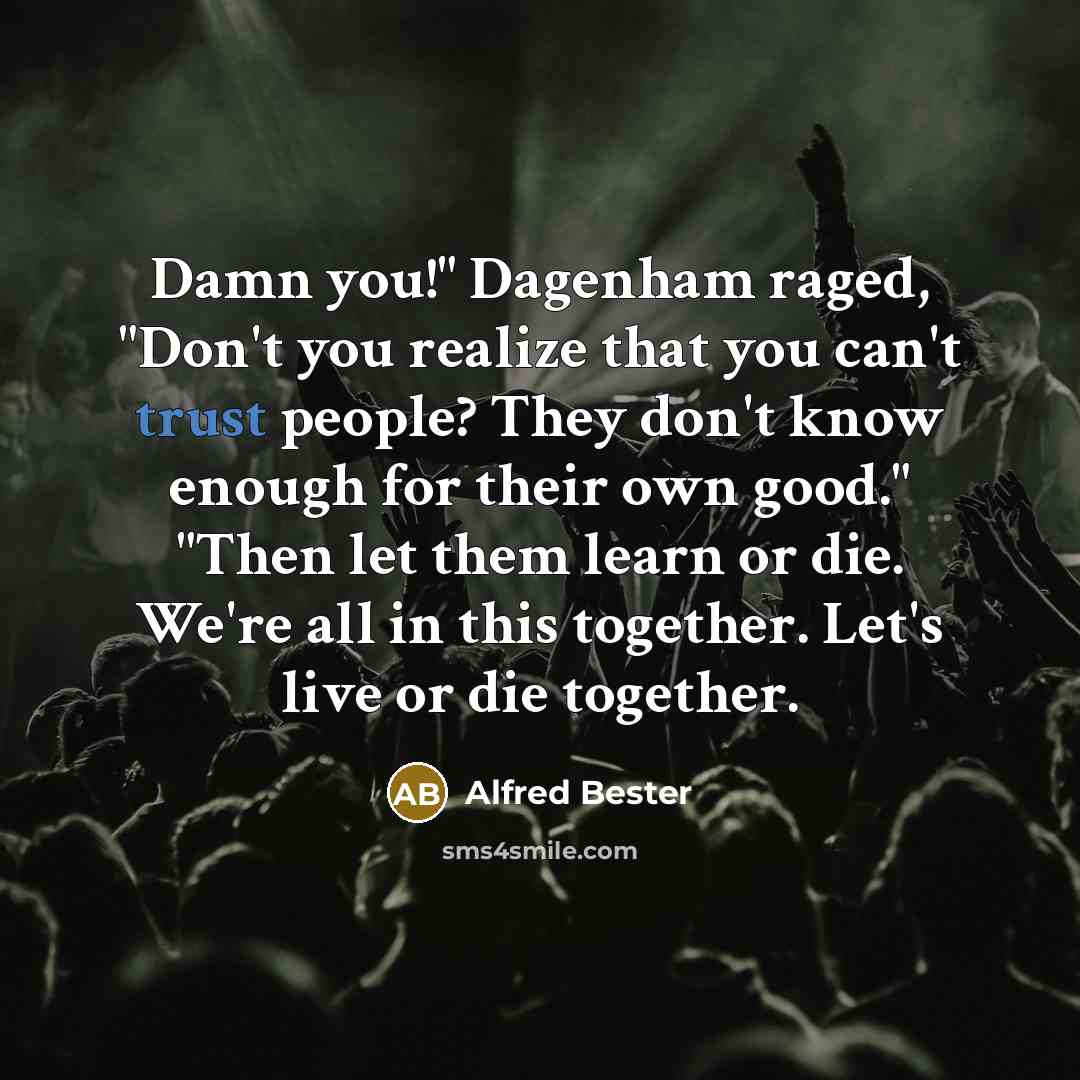 “Damn you!" Dagenham raged, "Don't you realize that you can't…” quote by Alfred Bester