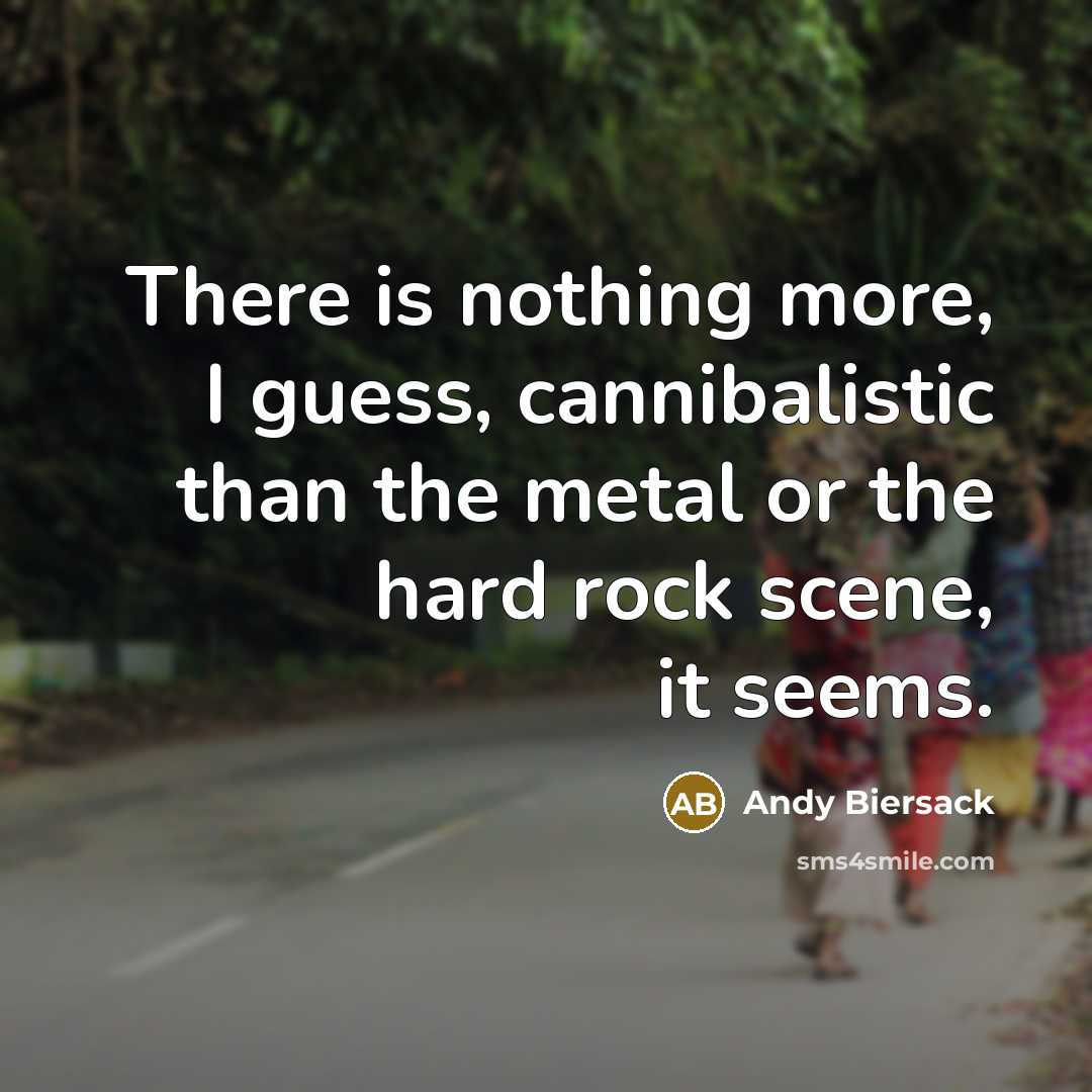 “There is nothing more, I guess, cannibalistic than the metal…” quote by Andy Biersack