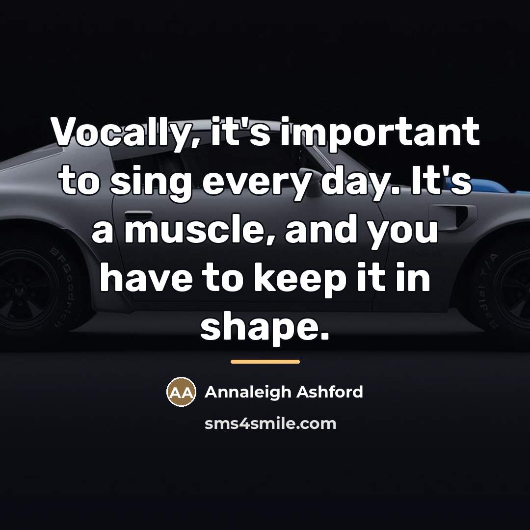 “Vocally, it's important to sing every day. It's a muscle,…” quote by Annaleigh Ashford