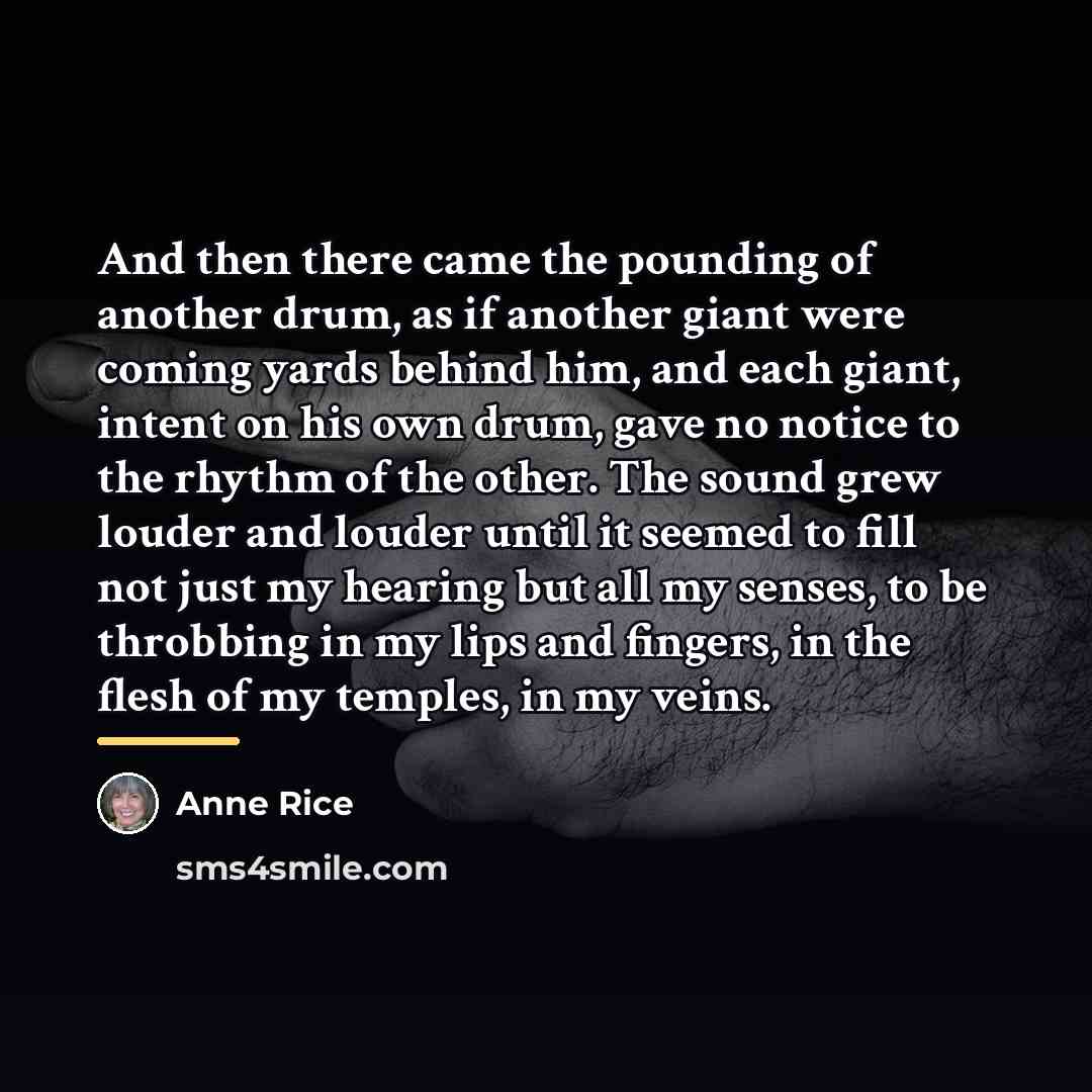 “And then there came the pounding of another drum, as…” quote by Anne Rice