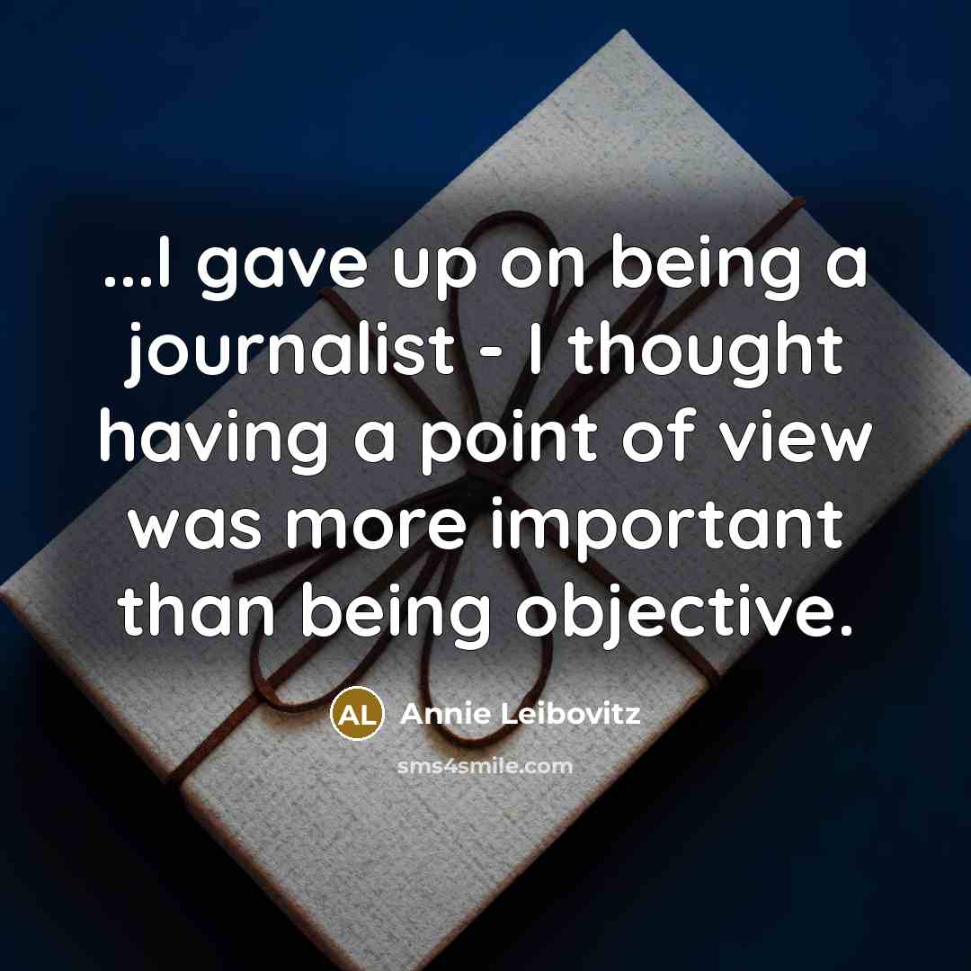 “...I gave up on being a journalist - I thought…” quote by Annie Leibovitz