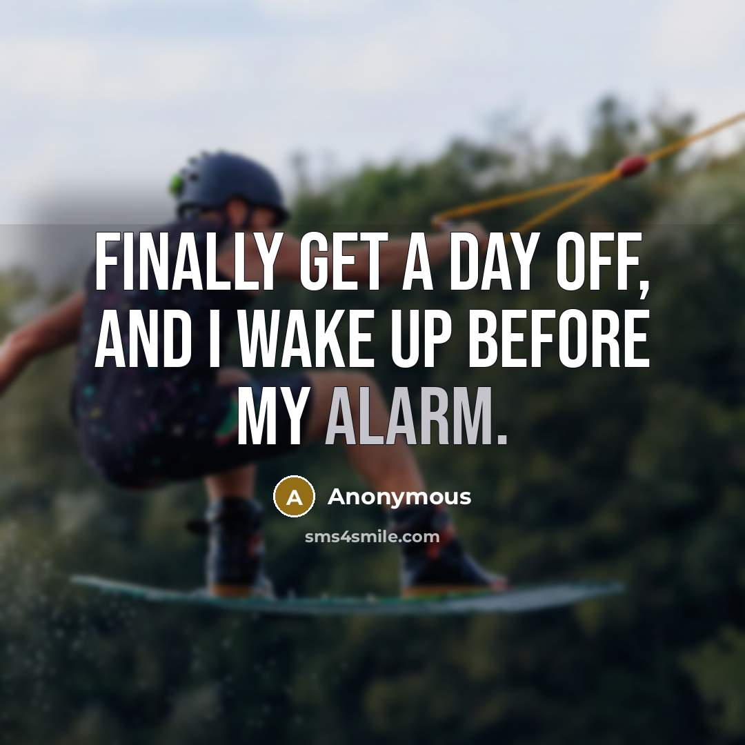 “Finally get a day off, and I wake up before my alarm.” quote by Anonymous