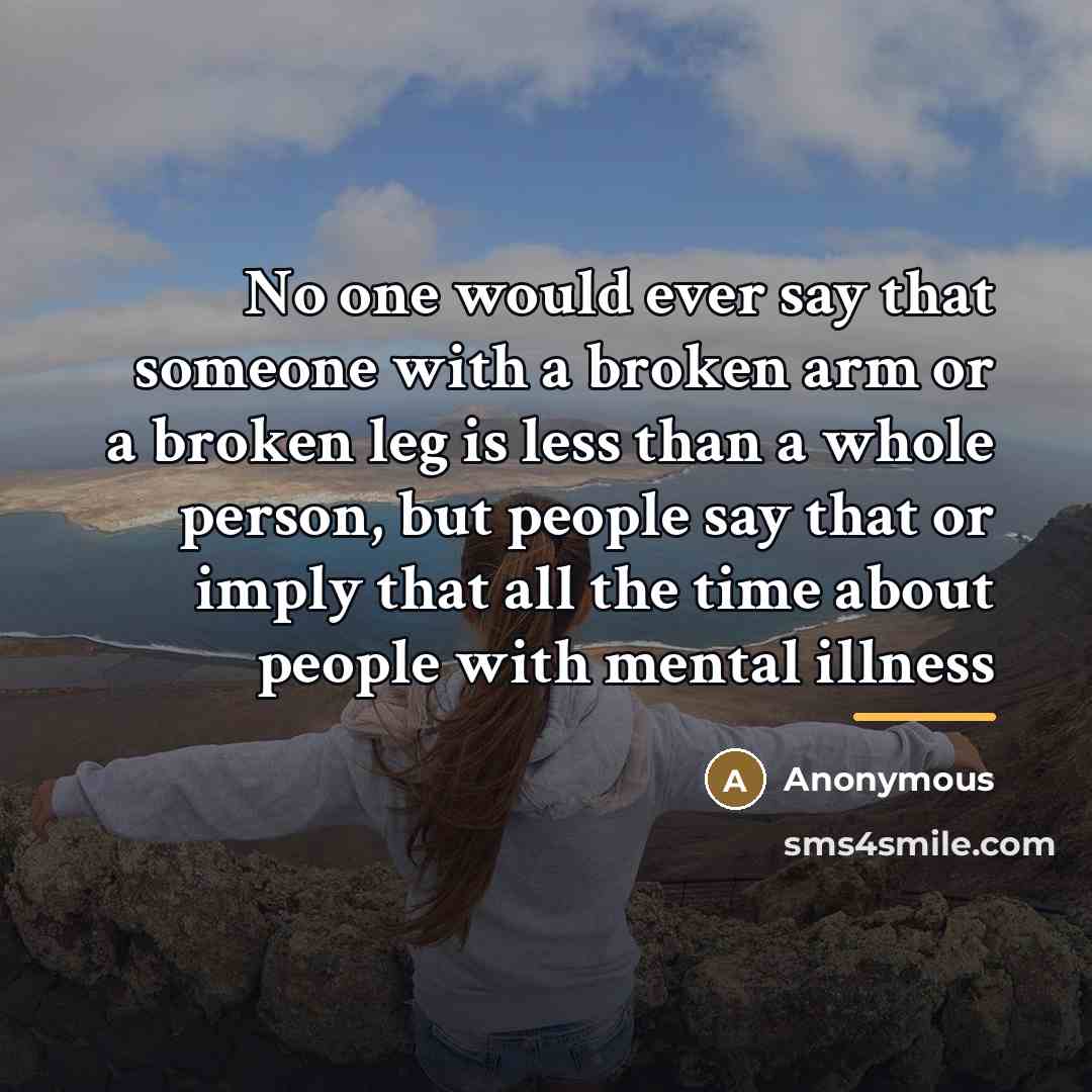 “No one would ever say that someone with a broken…” quote by Anonymous