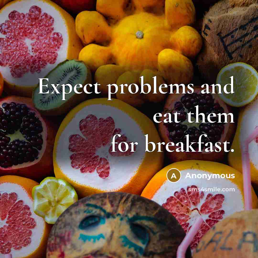 “Expect problems and eat them for breakfast.” quote by Anonymous