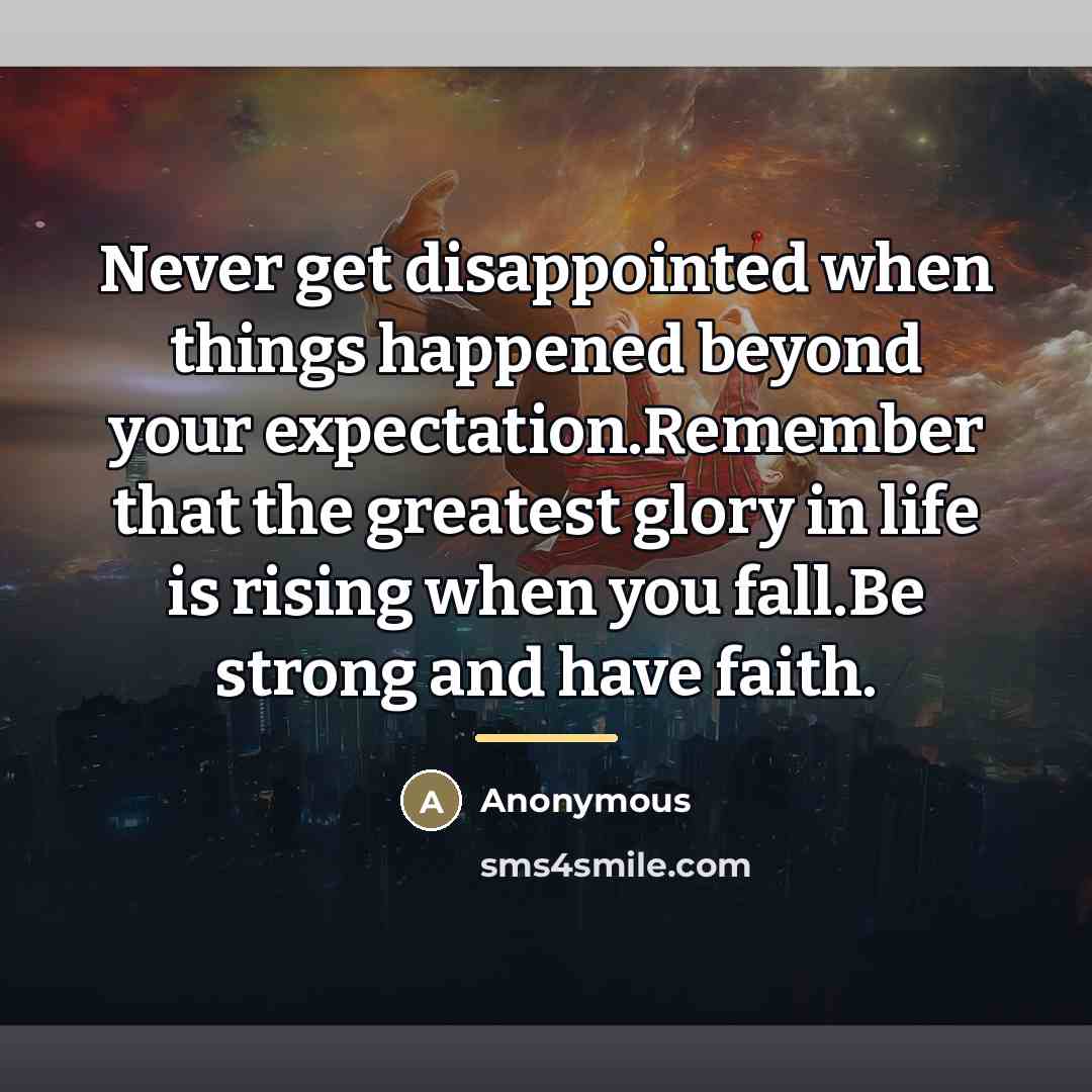 “Never get disappointed when things happened beyond your expectation.Remember that…” quote by Anonymous