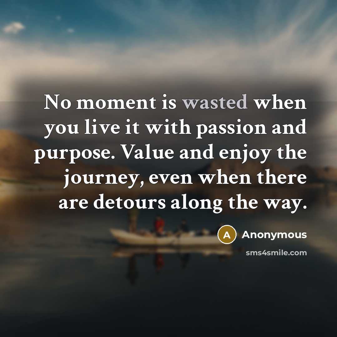 “No moment is wasted when you live it with passion…” quote by Anonymous
