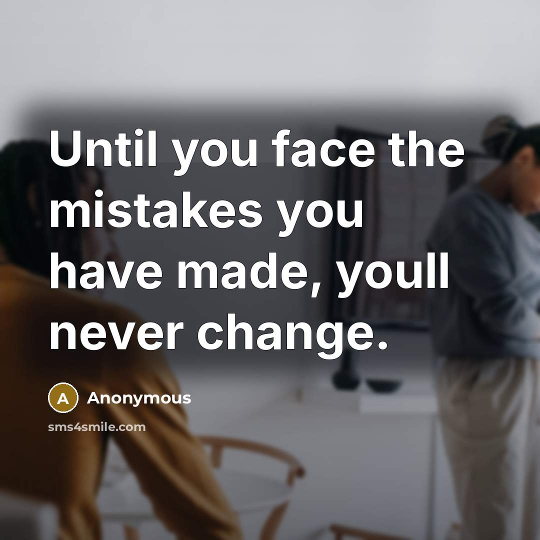 “Until you face the mistakes you have made, youll never…” quote by Anonymous