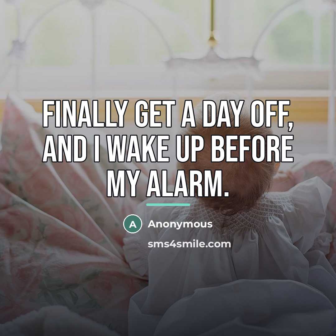 “Finally get a day off, and I wake up before…” quote by Anonymous