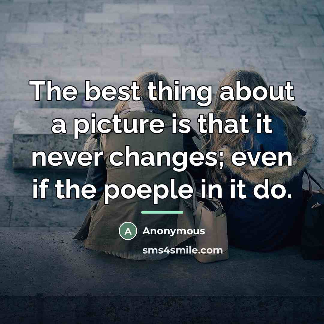 “The best thing about a picture is that it never…” quote by Anonymous