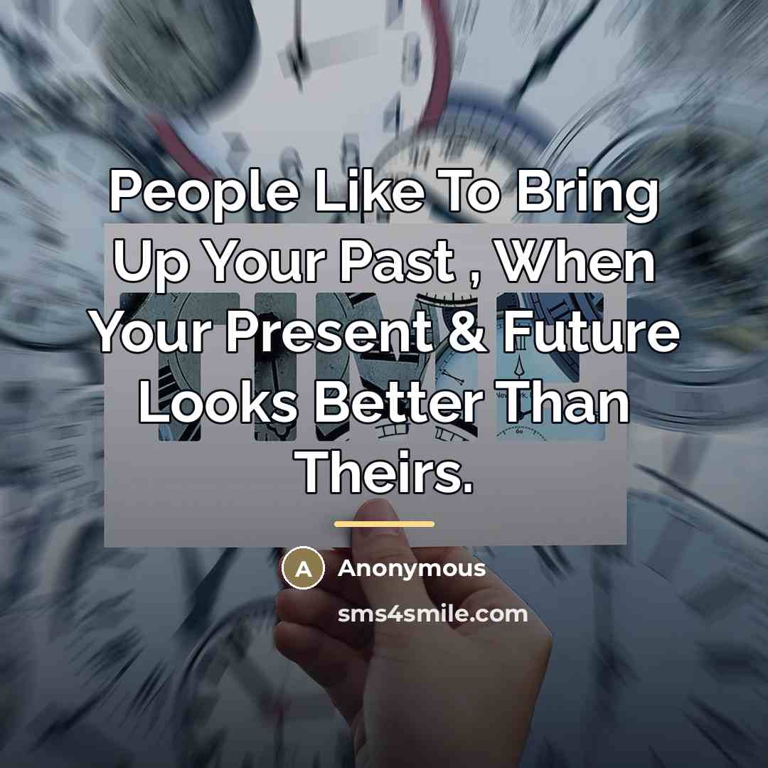 “People Like To Bring Up Your Past , When Your…” quote by Anonymous