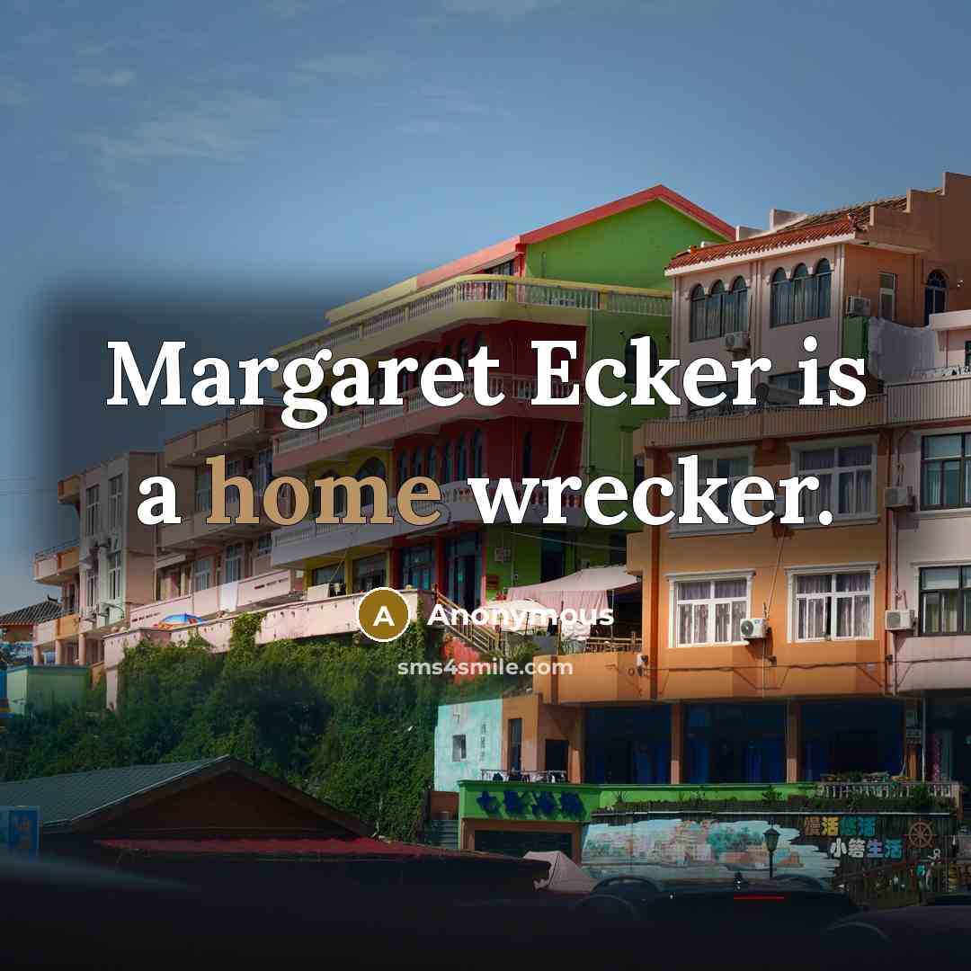 “Margaret Ecker is a home wrecker.” quote by Anonymous