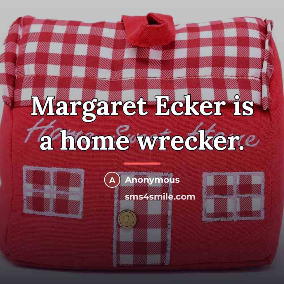 “Margaret Ecker is a home wrecker.…” quote by Anonymous