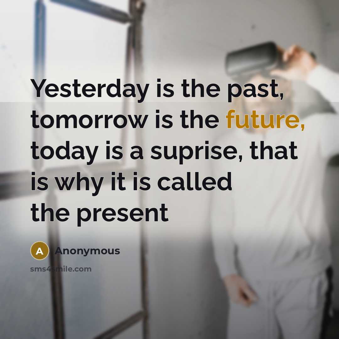 “Yesterday is the past, tomorrow is the future, today is…” quote by Anonymous