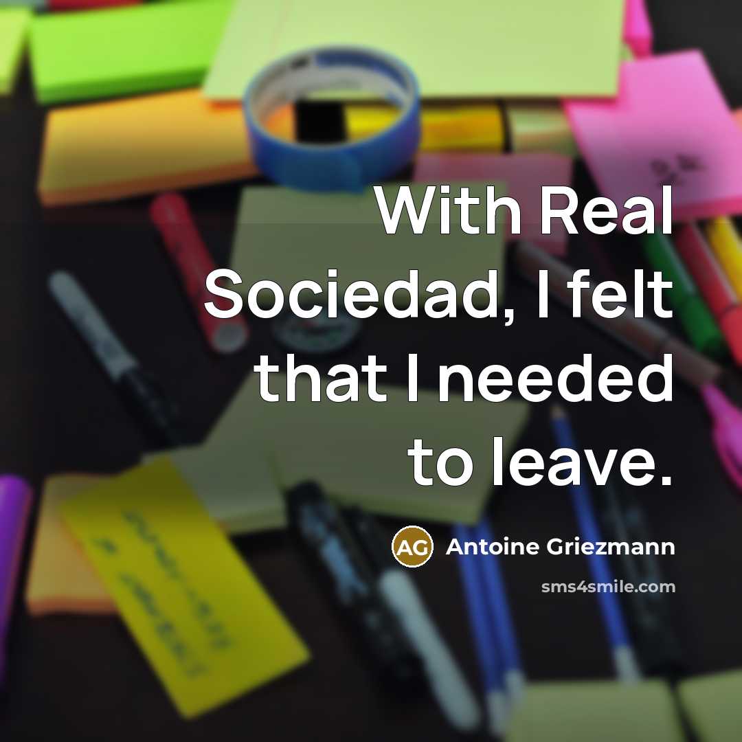 “With Real Sociedad, I felt that I needed to leave.…” quote by Antoine Griezmann