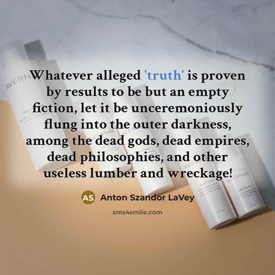 “Whatever alleged 'truth' is proven by results to be but…” quote by Anton Szandor LaVey