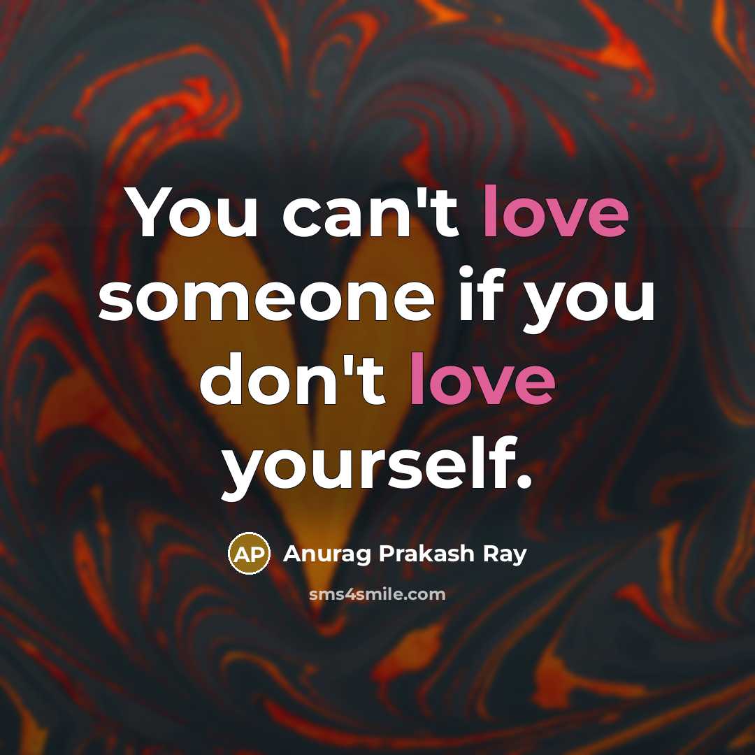 “You can't love someone if you don't love yourself.…” quote by Anurag Prakash Ray