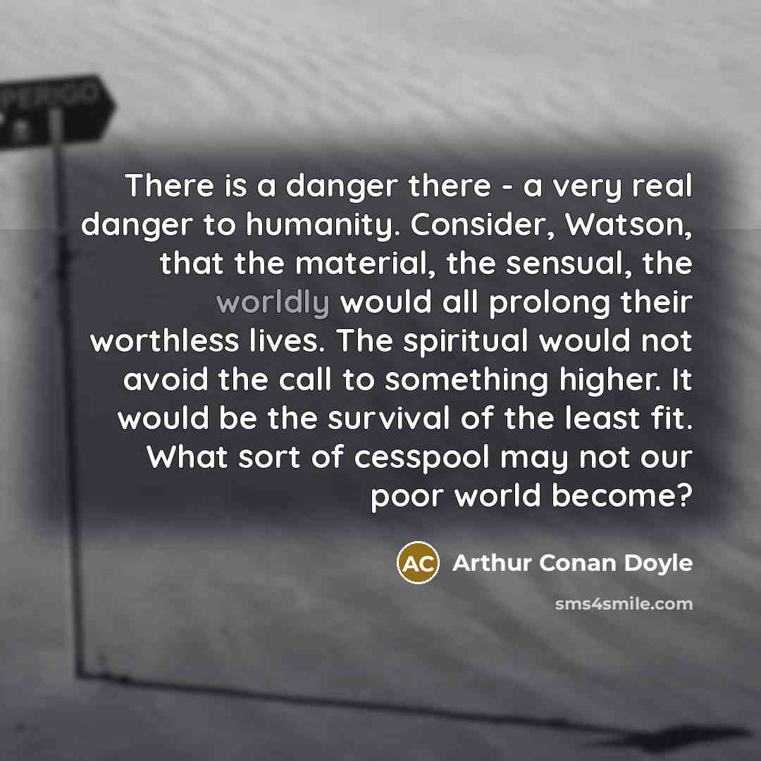 “There is a danger there - a very real danger…” quote by Arthur Conan Doyle