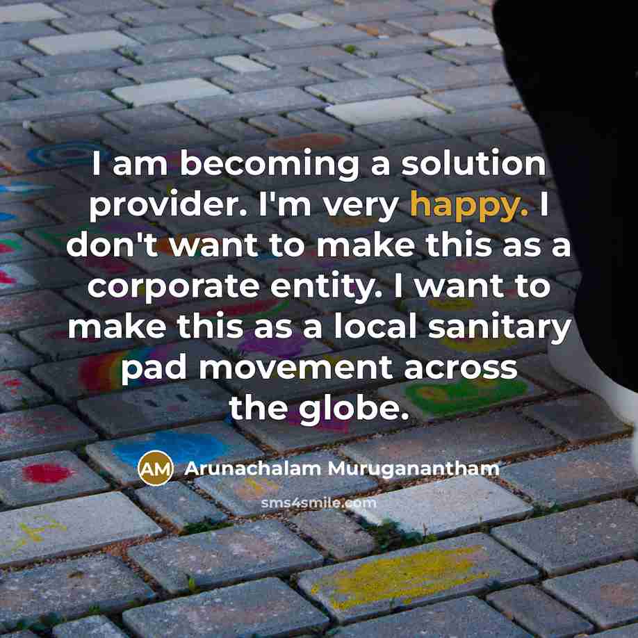 “I am becoming a solution provider. I'm very happy. I…” quote by Arunachalam Muruganantham