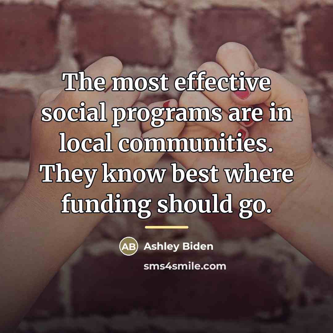 “The most effective social programs are in local communities. They…” quote by Ashley Biden