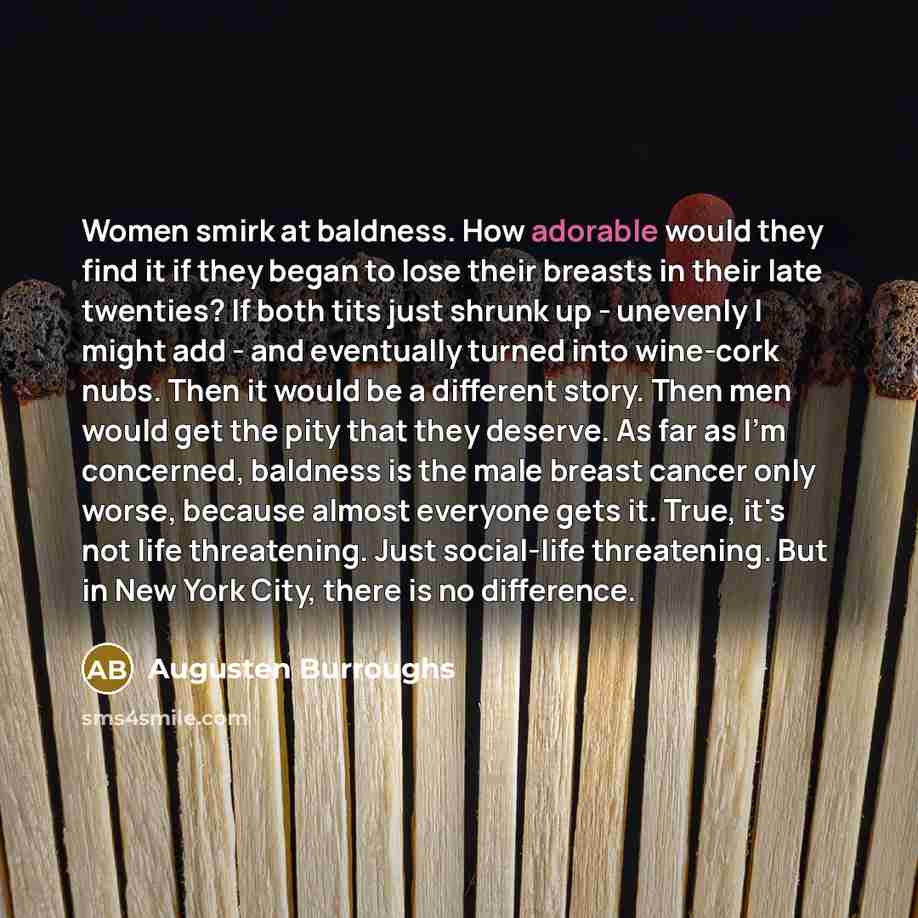 “Women smirk at baldness. How adorable would they find it…” quote by Augusten Burroughs