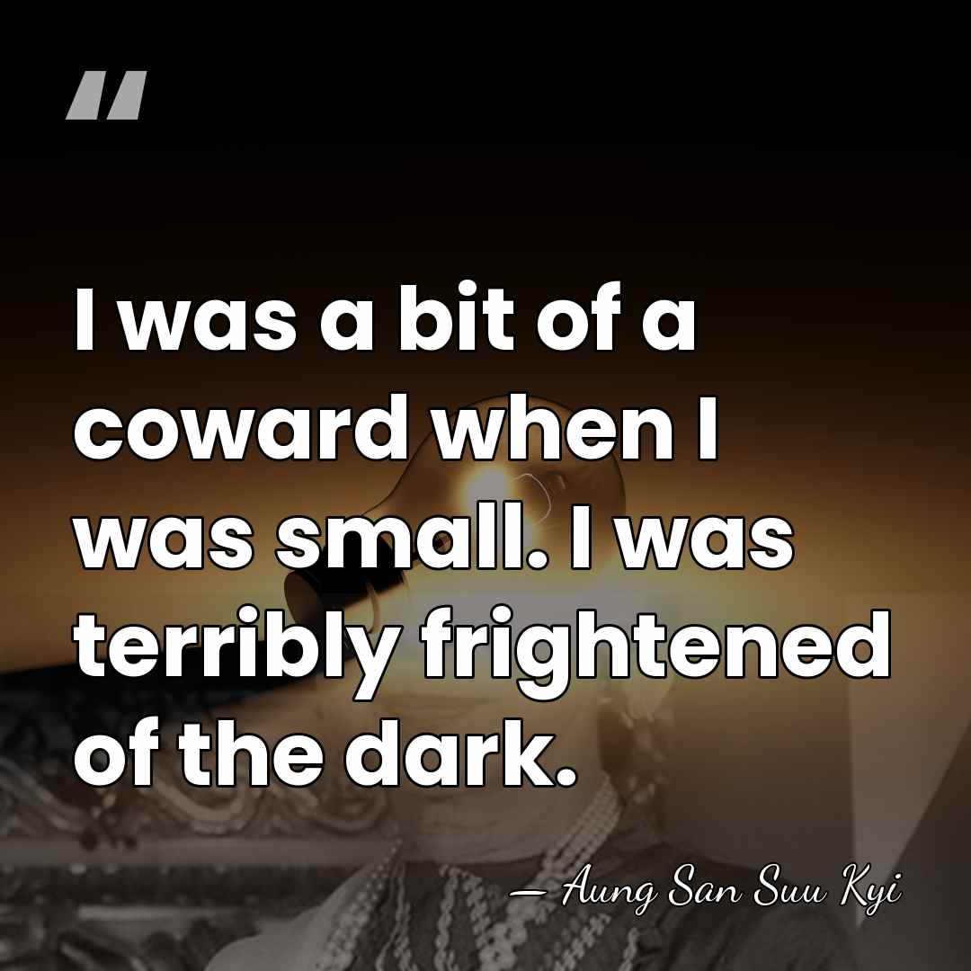 I was a bit of a coward when I was small. I&hellip; - Aung San Suu Kyi