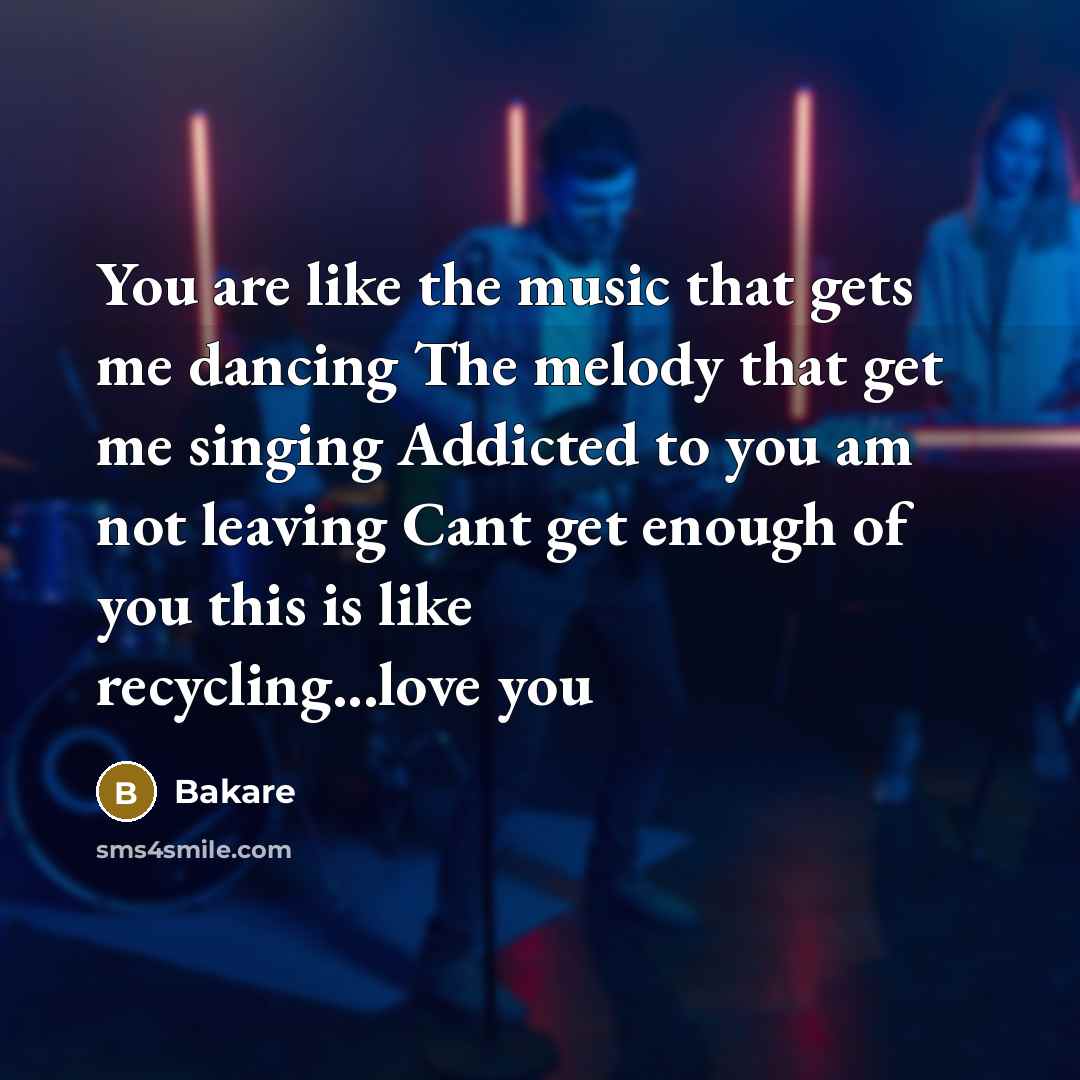 “You are like the music that gets me dancing The melody that get me singing Addicted to you am not leaving Cant get enough of you this is like recycling...love you” quote by Bakare