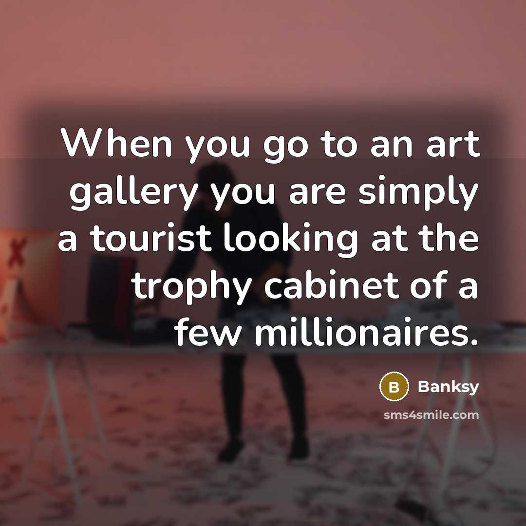 “When you go to an art gallery you are simply…” quote by Banksy