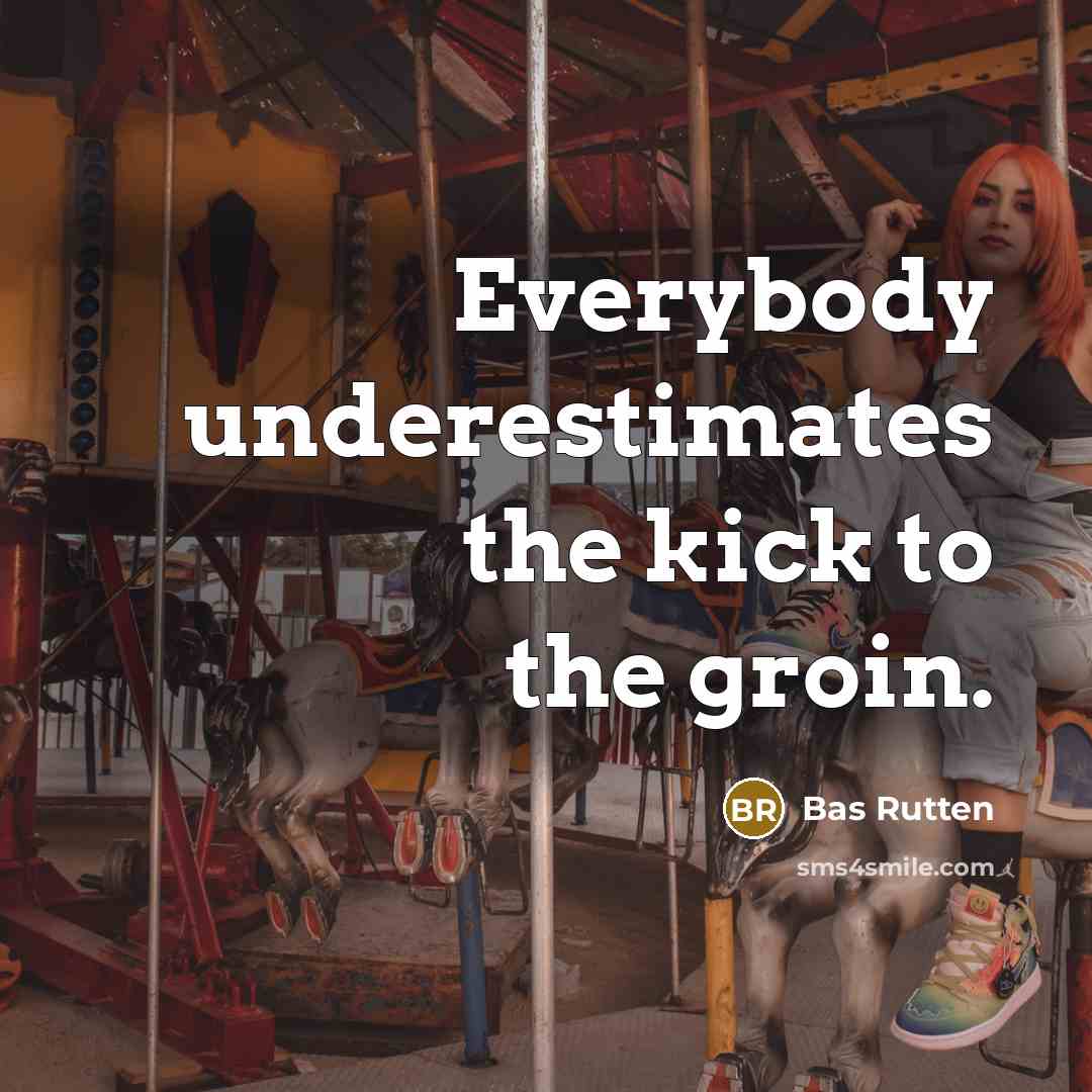 “Everybody underestimates the kick to the groin.…” quote by Bas Rutten