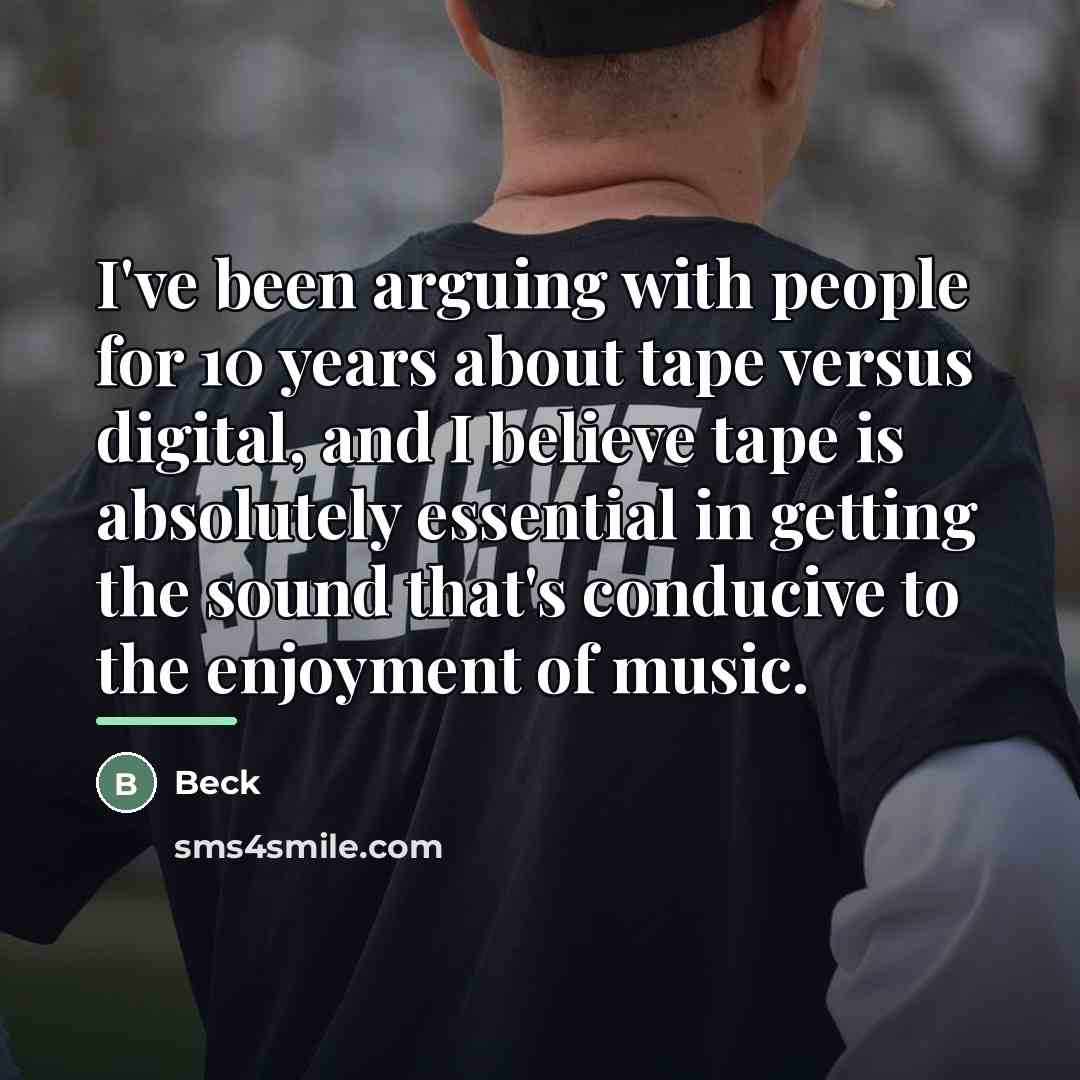 “I've been arguing with people for 10 years about tape…” quote by Beck